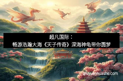 超凡国际：畅游浩瀚大海《天子传奇》深海神龟带你圆梦